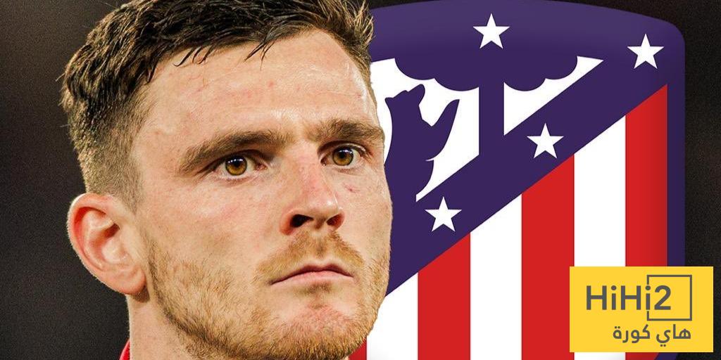 روبرتسون يحسم موقفه من الانتقال إلى أتلتيكو مدريد